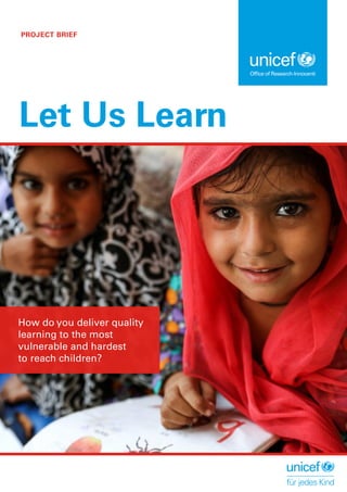 PROJECT BRIEF
Let Us Learn
How do you deliver quality
learning to the most
vulnerable and hardest
to reach children?
 