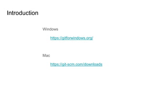 Introduction
Windows
https://gitforwindows.org/
Mac
https://git-scm.com/downloads
 