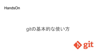 HandsOn
gitの基本的な使い方
 