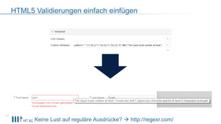 HTML5 Validierungen einfach einfügen
17
Keine Lust auf reguläre Ausdrücke?  http://regexr.com/
 