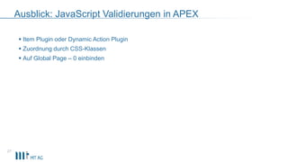 Ausblick: JavaScript Validierungen in APEX
 Item Plugin oder Dynamic Action Plugin
 Zuordnung durch CSS-Klassen
 Auf Global Page – 0 einbinden
27
 