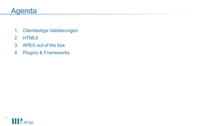Agenda
1. Clientseitige Validierungen
2. HTML5
3. APEX out of the box
4. Plugins & Frameworks
4
 