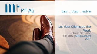 Let Your Clients do the
Work
Steven Grzbielok:
11.05.2017 | APEX connect
2017
 