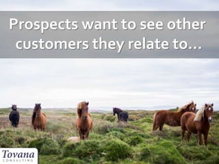 Prospects want to see other
customers they relate to…
 