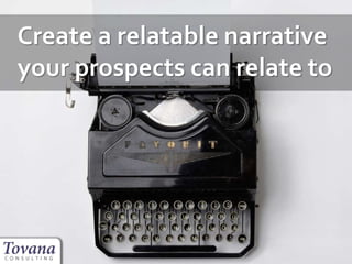 Create a relatable narrative
your prospects can relate to
 