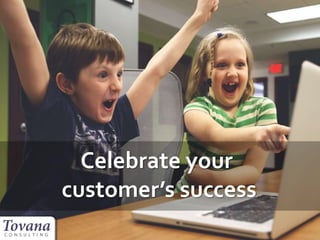 Celebrate your
customer’s success
 