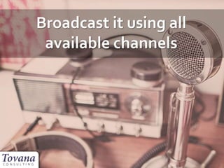Broadcast it using all
available channels
 