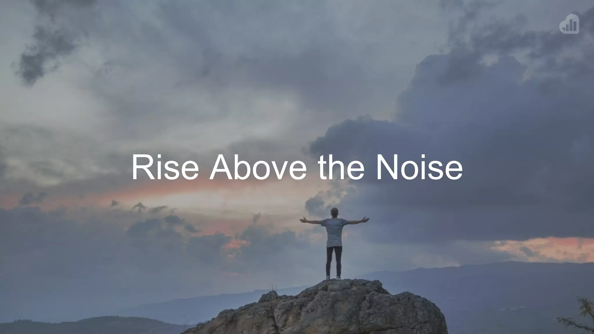 Rise Above the Noise
 