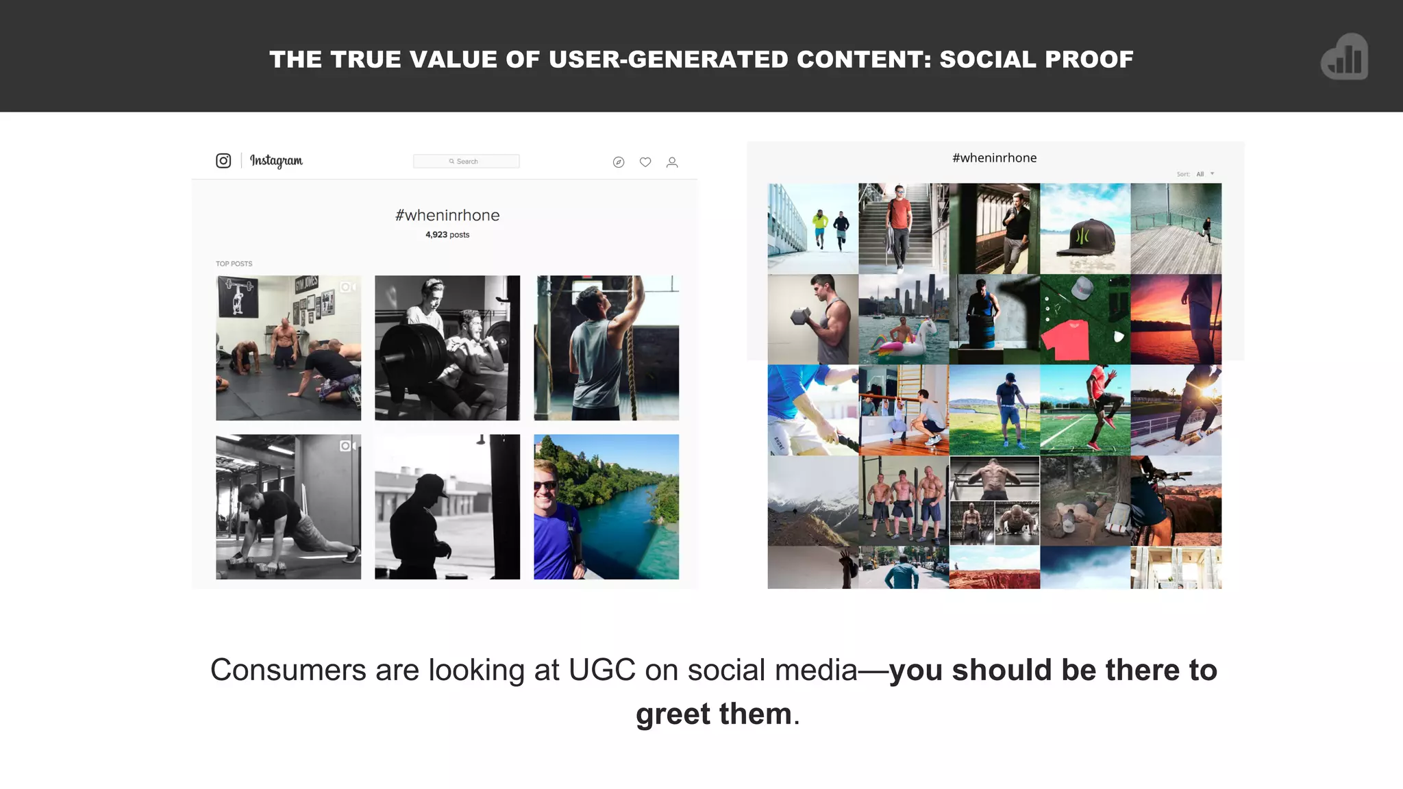 Consumers are looking at UGC on social media—you should be there to
greet them.
THE TRUE VALUE OF USER-GENERATED CONTENT: SOCIAL PROOF
 
