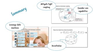 Mitigate tight
coupling Consider core
capabilities
Leverage state
machines
Decentralize
 