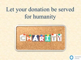 Let your donation be served
for humanity
 