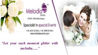 "Let your each moment glitter with
melodia......"
 