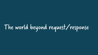 The world beyond request/response
 