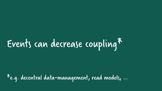 Events can decrease coupling*
*e.g. decentral data-management, read models, …
 