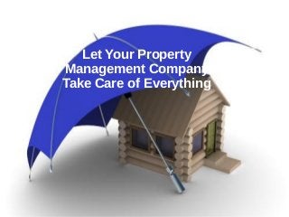 Let Your Property
Management Company
Take Care of Everything
 