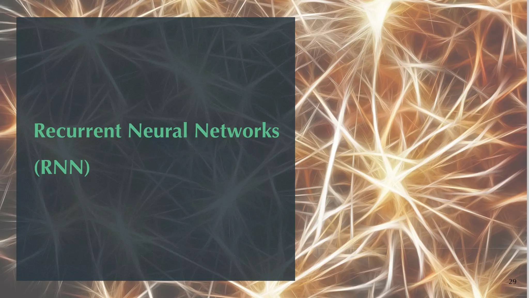 Recurrent Neural Networks


(RNN)
29
 