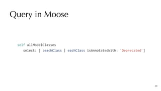 Query in Moose
20
self	allModelClasses


			select:	[	:eachClass	|	eachClass	isAnnotatedWith:	`Deprecated`]
 