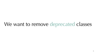 3
We want to remove deprecated classes
 
