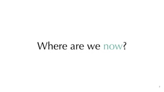 7
Where are we now?
 