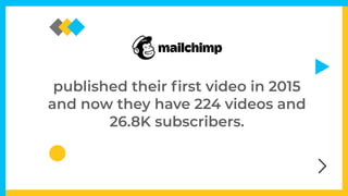published their
fi
rst video in 2015
and now they have 224 videos and
26.8K subscribers.
 