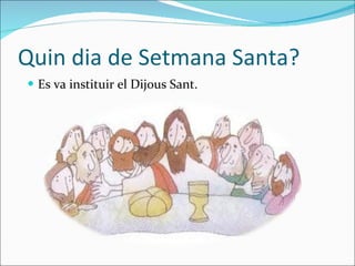 Quin dia de Setmana Santa? Es va  instituir el Dijous Sant. 