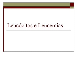 Leucócitos e Leucemias
 
