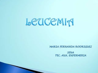 LEUCEMIA MARIA FERNANDA RODRIGUEZ SENA TEC. AUX. ENFERMERIA 