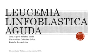Jose Miguel Sanchez Belda
Universidad Cristobal Colon
Escuela de medicina
Hematologia, Williams, sexta edición; 2007.
 
