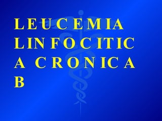 L E U C E M IA
L IN F O C IT IC
A C R O N IC A
B
 