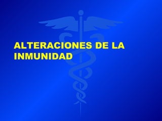 ALTERACIONES DE LA
INMUNIDAD
 