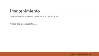 Mantenimiento
Tratamiento menos agresivo (Administración por vía oral)
Periodo de 2 a 3 años continuos
LEUKEMIA & LYMPHOMA SOCIETY ®; 2014
 