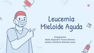Leucemia
Mieloide Aguda
Intregrantes:
Maite Alejandra Tinoco Romero
Joselyn Estefanía Almeida Lasso
 