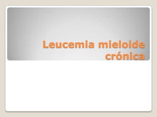 Leucemia mieloide
          crónica
 