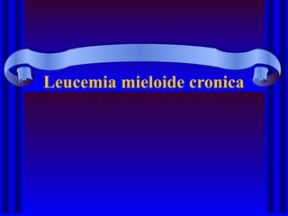 Leucemia mieloide cronica
 