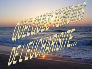 QUELQUES TEMOINS  DE L'EUCHARISITE... 