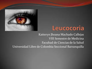 Katteryn Jhoana Machado Callejas
VIII Semestre de Medicina
Facultad de Ciencias de la Salud
Universidad Libre de Colombia Seccional Barranquilla
 