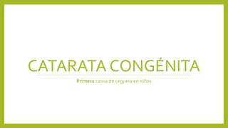 CATARATA CONGÉNITA
Primera causa de ceguera en niños
 