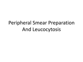 Peripheral Smear Preparation
And Leucocytosis
 