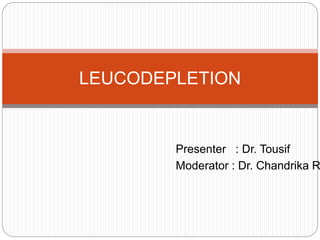 Presenter : Dr. Tousif
Moderator : Dr. Chandrika R
LEUCODEPLETION
 