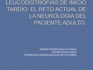 NHORA PATRICIA RUIZ ALFONZO
                   NEUROLOGA CLINICA
FUNDACION CARDIOVASCULAR DE COLOMBIA
 