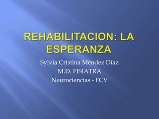 Sylvia Cristina Méndez Díaz
      M.D. FISIATRA
    Neurociencias - FCV
 