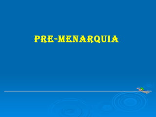 PRE-MENARQUIA 