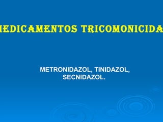 METRONIDAZOL, TINIDAZOL,  SECNIDAZOL. Medicamentos tricomonicidas 