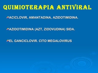 Quimioterapia antiviral ACICLOVIR, AMANTADINA, AZIDOTIMIDINA. AZIDOTIMIDINA (AZT, ZIDOVUDINA) SIDA.  EL GANCICLOVIR. CITO MEGALOVIRUS 