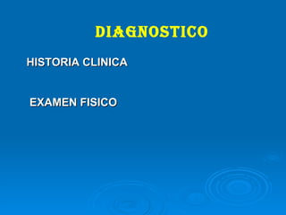 DIAGNOSTICO HISTORIA CLINICA  EXAMEN FISICO 