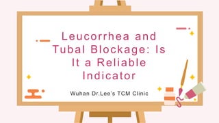 Leucorrhea and
Tubal Blockage: Is
It a Reliable
Indicator
Wuhan Dr.Lee’s TCM Clinic
 