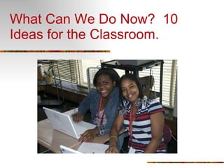 What Can We Do Now?  10 Ideas for the Classroom. 