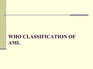 WHO CLASSIFICATION OF
AML
 