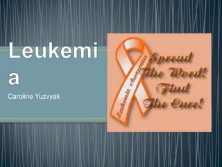 Leukemia Caroline Yuzvyak 