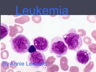 Leukemia By Annie Leonard 